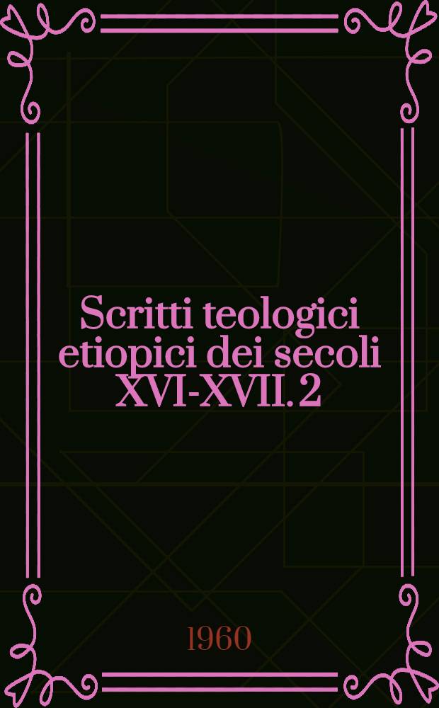 Scritti teologici etiopici dei secoli XVI-XVII. 2 : La storia dei quattro concili ed altri opuscoli monofisiti