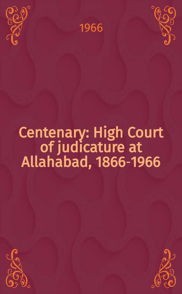 Centenary : High Court of judicature at Allahabad, 1866-1966 : Commemoration