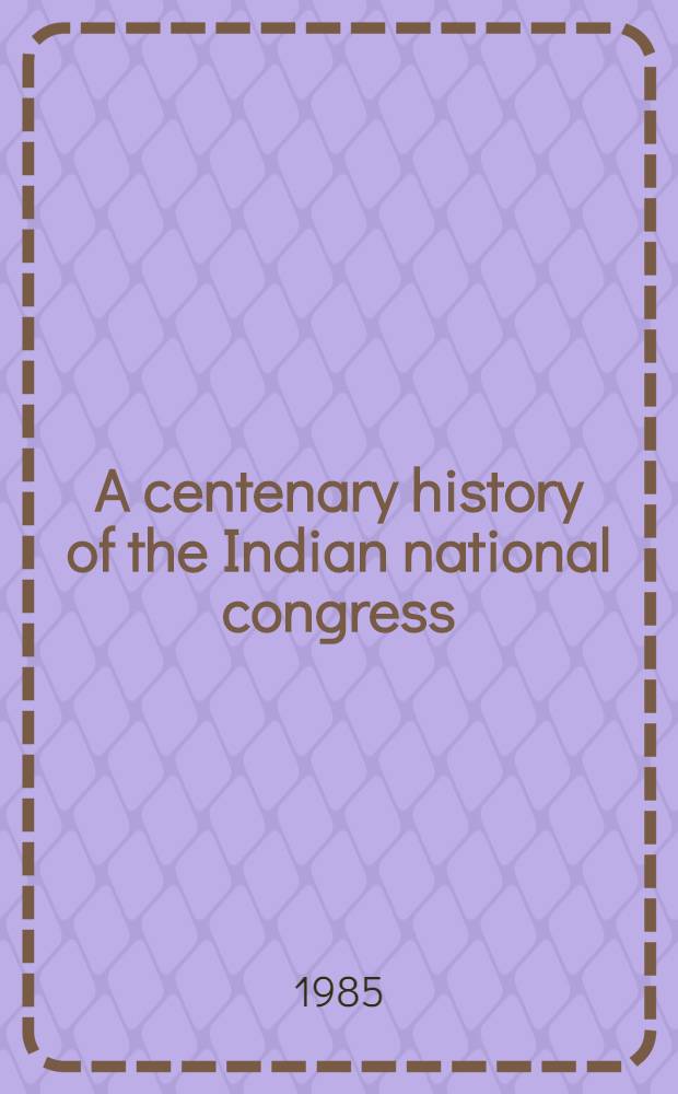 A centenary history of the Indian national congress (1885-1985) : Volumes released by Shri Rajiv Gandhi at the Centenary sess. held at Bombay on 28th Dec. 1985. Vol. 3 : 1935-1947