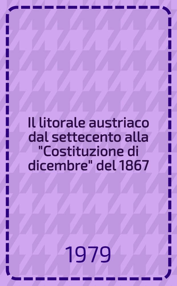 Il litorale austriaco dal settecento alla "Costituzione di dicembre" del 1867
