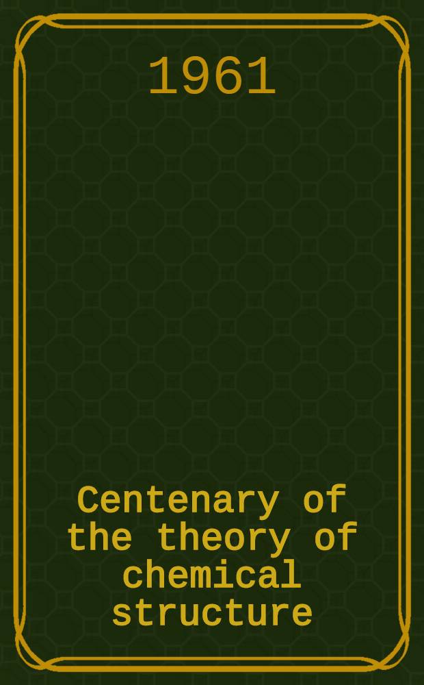 Centenary of the theory of chemical structure : Collection of papers by A. M. Butlerov, A. S. Couper, A. Kekulé, and V. V. Markovnikov
