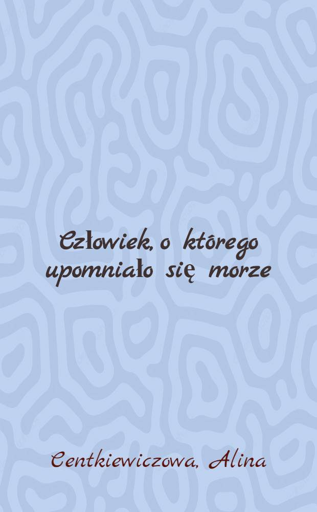 Człowiek, o którego upomniało się morze : Powieść o Roaldzie Amundsenie