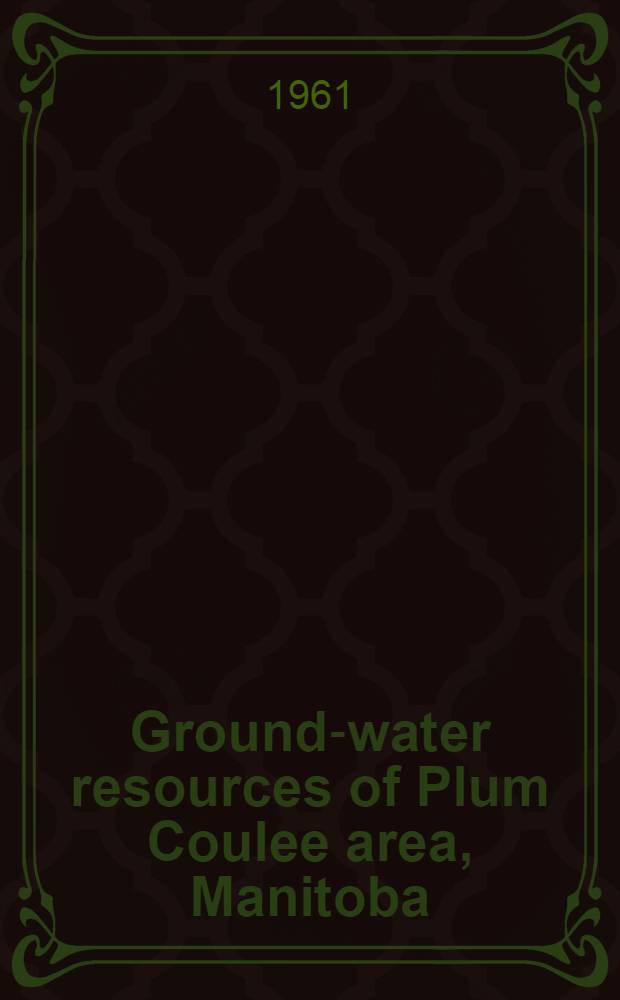 Ground-water resources of Plum Coulee area, Manitoba (Townships 1 to 6, ranges 1 to 5 West of principal meridian)