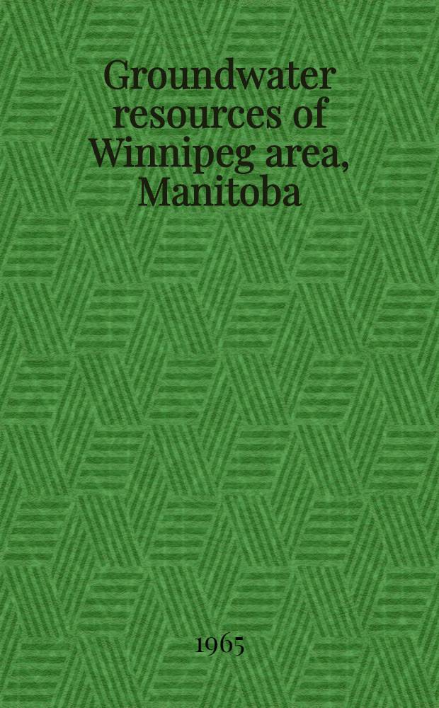 Groundwater resources of Winnipeg area, Manitoba : (Townships 6 to 12, Ranges 1 to 5, East of Principal meridian)
