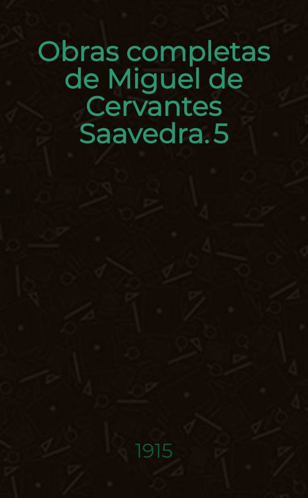 Obras completas de Miguel de Cervantes Saavedra. [5] : Comedias y entremeses