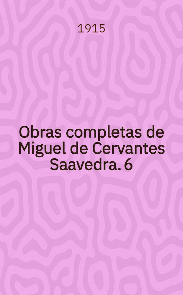 Obras completas de Miguel de Cervantes Saavedra. [6] : Comedias y entremeses