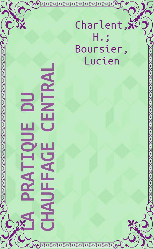 ... La pratique du chauffage central : Charbon-gaz-mazout