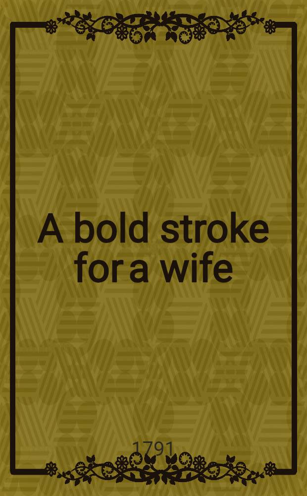 A bold stroke for a wife : A comedy