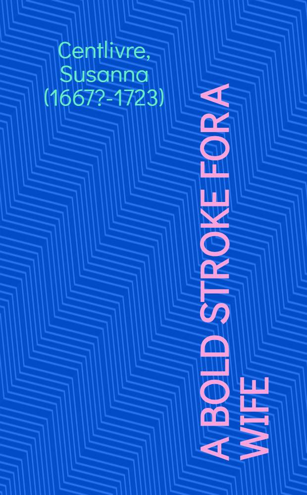 A bold stroke for a wife : A comedy, as written by mrs. Centlivre : Distinguishing also the variations of the theatre, as performed at the theatre-royal in Drury-Lane : Regulated from the prompt-book ... by mr. Hopkins ..
