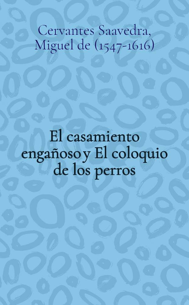 El casamiento engañoso y El coloquio de los perros : Novelas ejemplares de Miguel de Cervantes Saavedra