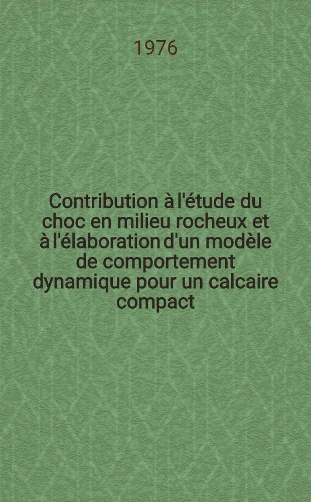 Contribution à l'étude du choc en milieu rocheux et à l'élaboration d'un modèle de comportement dynamique pour un calcaire compact : Thèse prés. à l'Univ. Paul-Sabatier de Toulouse ..