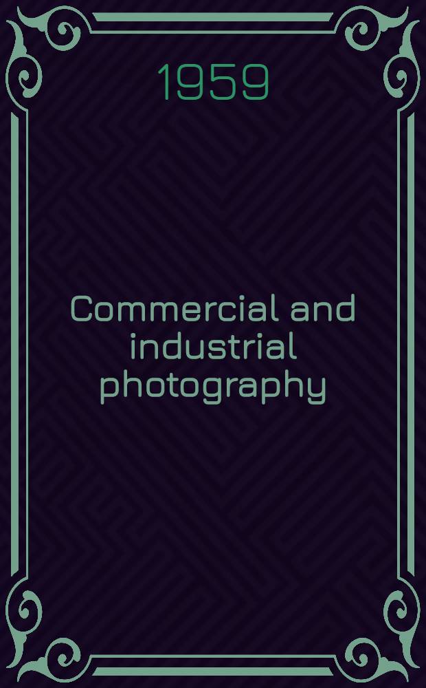 Commercial and industrial photography : For the student, the laboratory, the commercial studio and for the industrial work-shop
