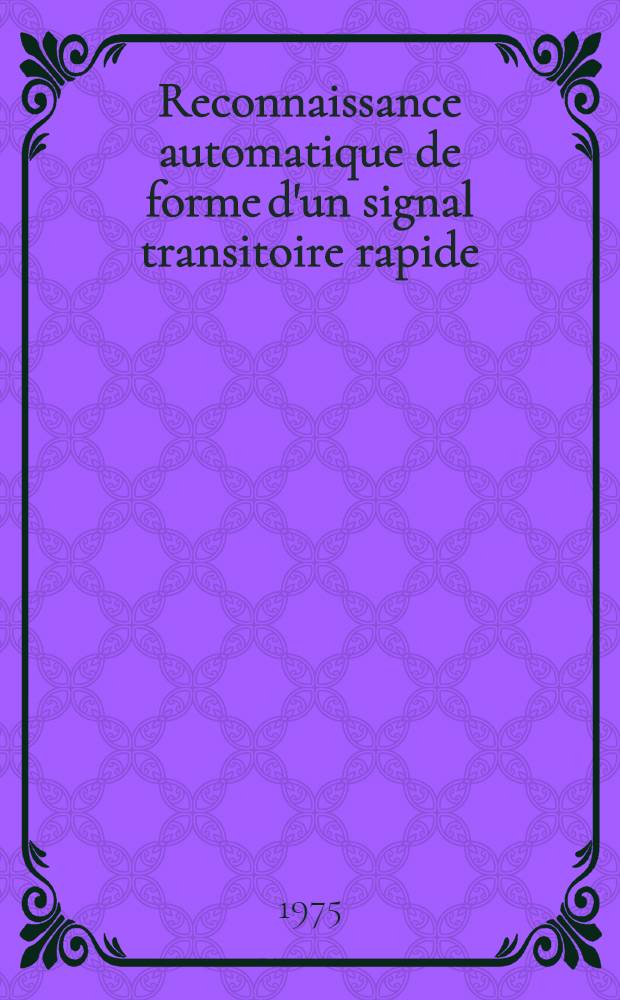 Reconnaissance automatique de forme d'un signal transitoire rapide : Thèse prés. à l'Univ. de Paris-Sud ..