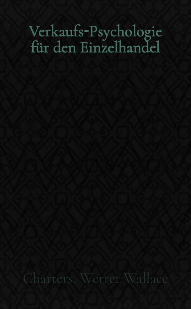 Verkaufs-Psychologie f&uuml;r den Einzelhandel : Erfahrungen &uuml;ber die Kunst erfolgreicher Kundenbehandlung