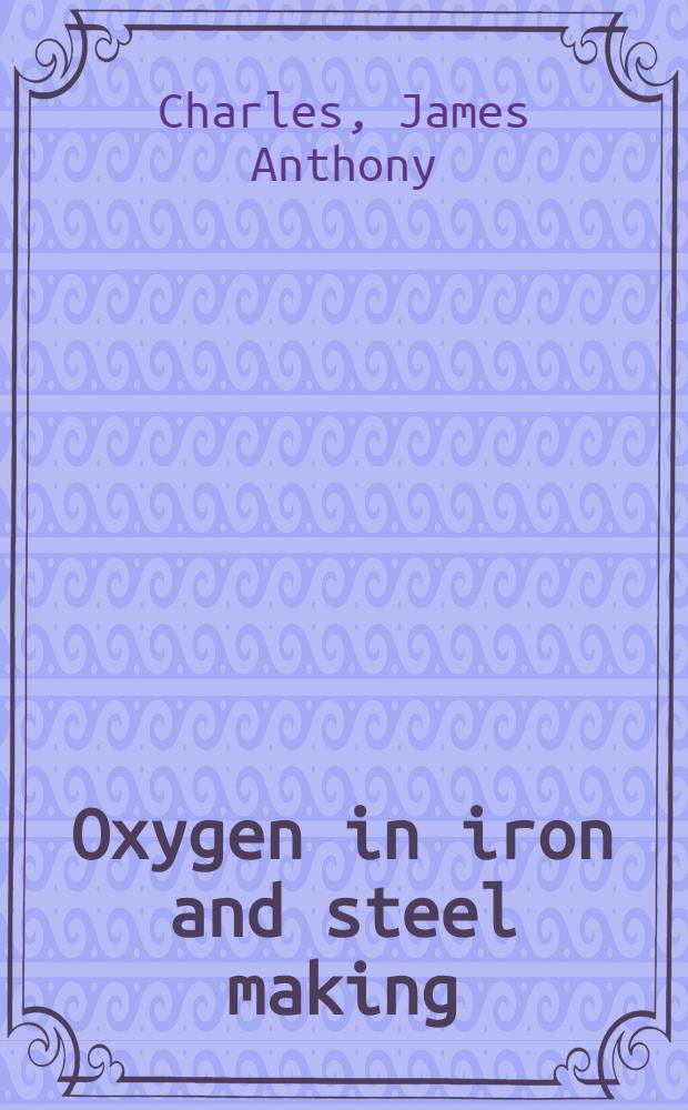 Oxygen in iron and steel making
