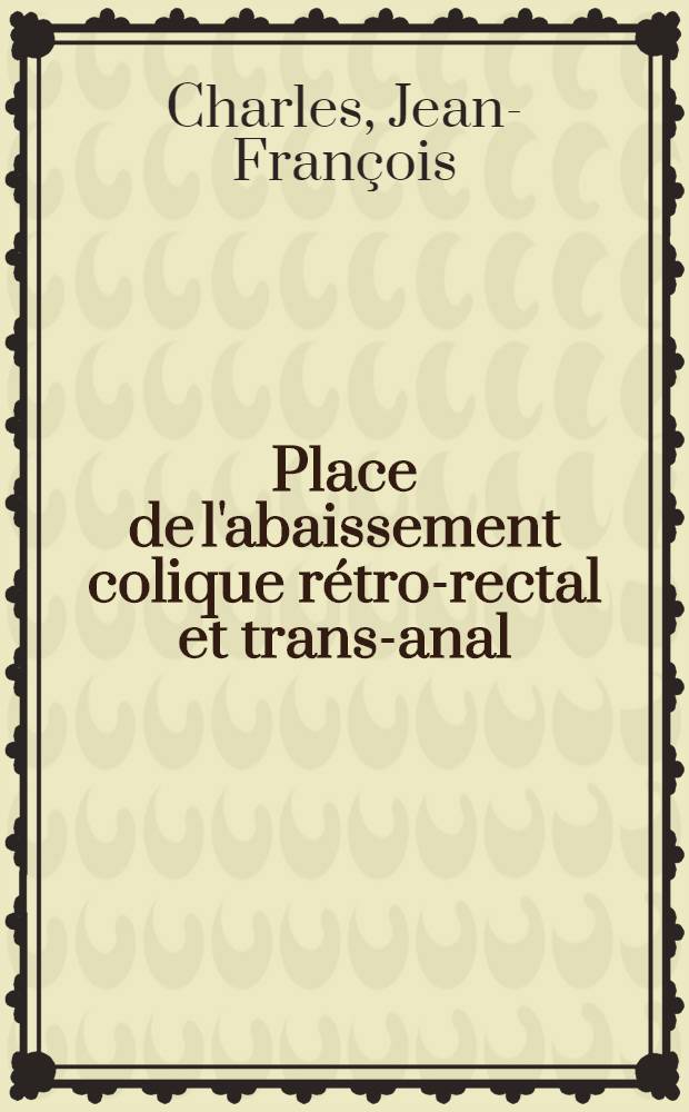 Place de l'abaissement colique rétro-rectal et trans-anal (opération de Duhamel) et de ses variantes, dans la chirurgie colo-rectale de l'adulte : Thèse ..