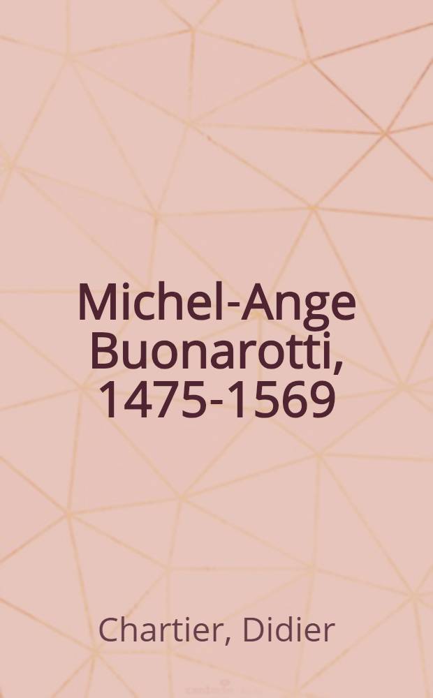 Michel-Ange Buonarotti, 1475-1569 : Essai d'approche psychobiographique : Thèse ..