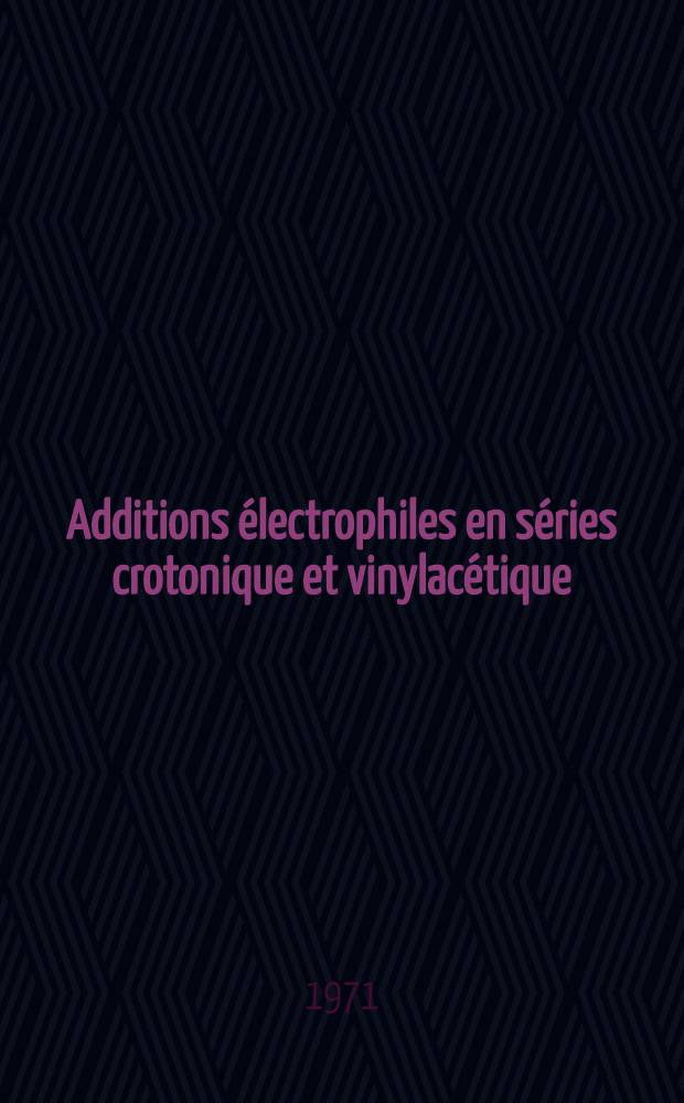 Additions électrophiles en séries crotonique et vinylacétique : Thèse prés. à la Fac. des sciences de l'Univ. de Clermont-Ferrand ..