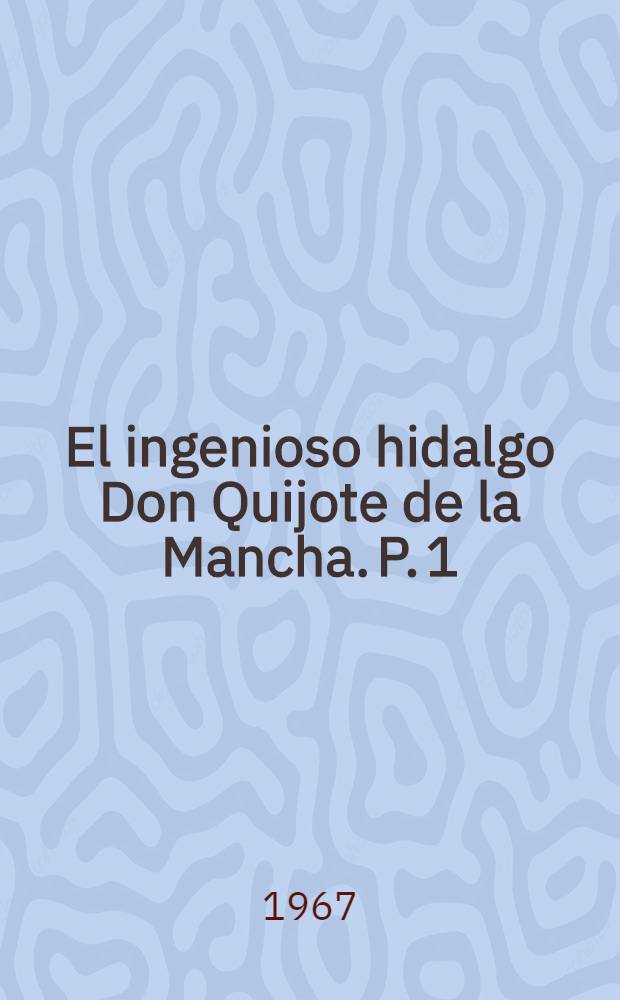 El ingenioso hidalgo Don Quijote de la Mancha. P. 1