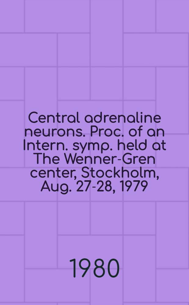 Central adrenaline neurons. Proc. of an Intern. symp. held at The Wenner-Gren center, Stockholm, Aug. 27-28, 1979 : Basic aspects a. their role in cardiovascular functions