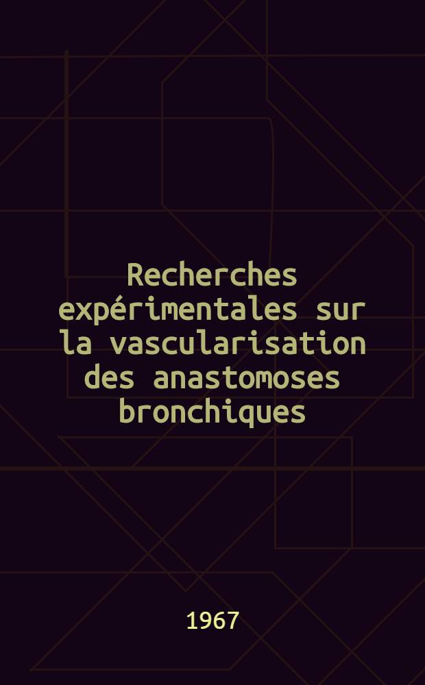 Recherches expérimentales sur la vascularisation des anastomoses bronchiques : Contribution à l'étude de la greffe pulmonaire : Thèse ..