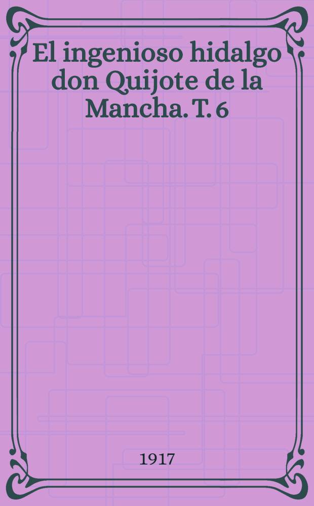 El ingenioso hidalgo don Quijote de la Mancha. T. 6