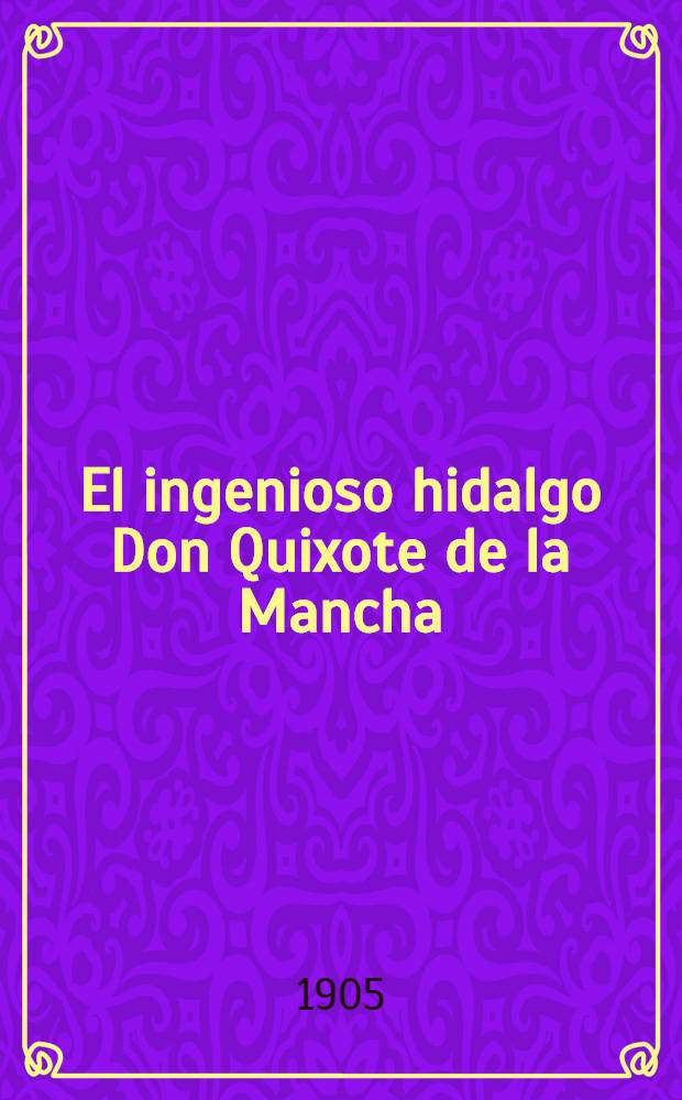 El ingenioso hidalgo Don Quixote de la Mancha : Ed. facsímile de la impresa en Madrid en el año 1605