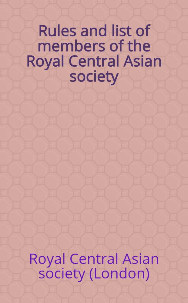 Rules and list of members of the Royal Central Asian society : (In which is incorporated the Persia society) : Corrected to june 30th, 1946