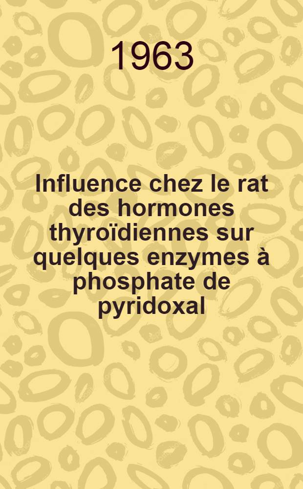 Influence chez le rat des hormones thyroïdiennes sur quelques enzymes à phosphate de pyridoxal: 1-re thèse; Propositions données par la Faculté: 2-e thèse: Thèses présentées à la Faculté des sciences de l'Univ. de Paris ... / par Fernande Chatagner