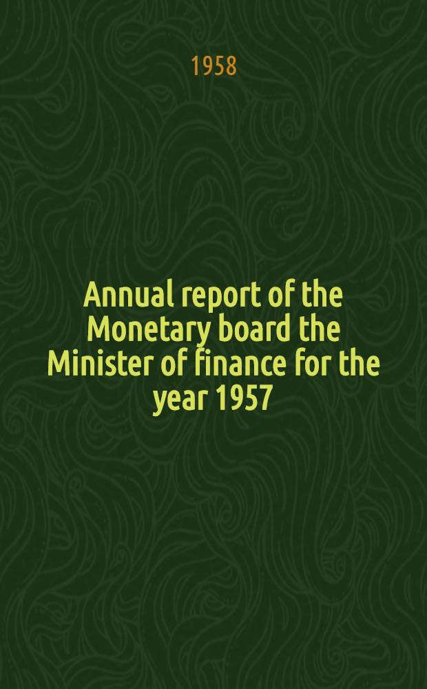 Annual report of the Monetary board the Minister of finance for the year 1957