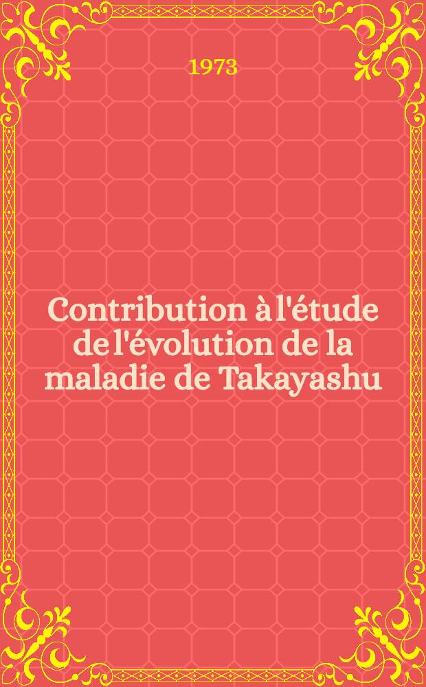 Contribution à l'étude de l'évolution de la maladie de Takayashu : À propos d'un cas suivi pendant 22 ans : Thèse ..