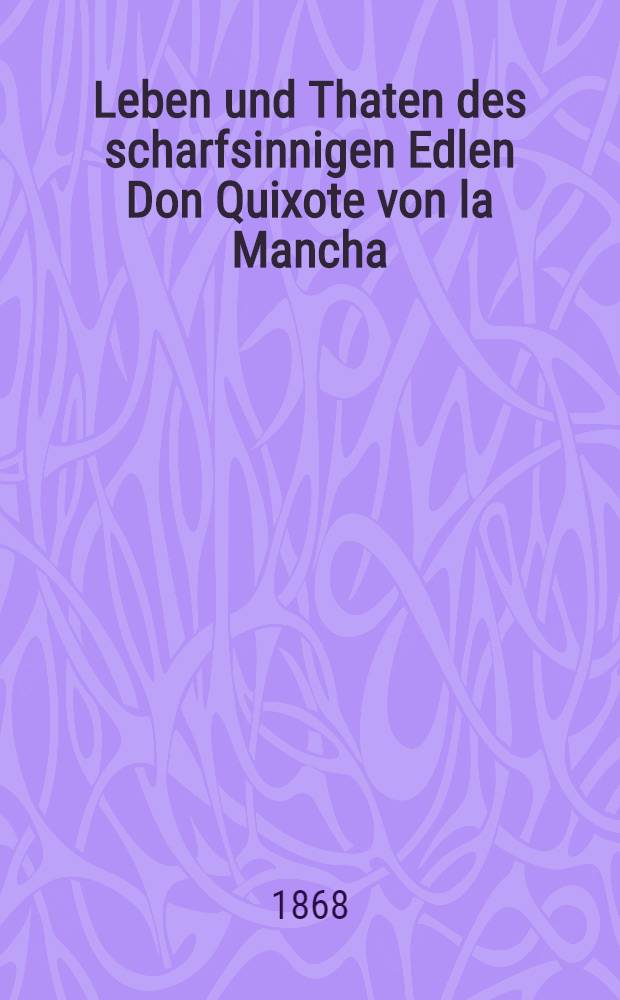 Leben und Thaten des scharfsinnigen Edlen Don Quixote von la Mancha