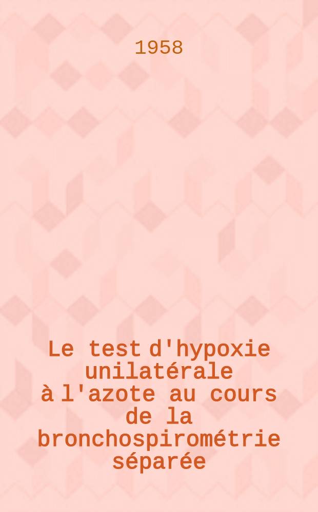 Le test d'hypoxie unilat&eacute;rale &agrave; l'azote au cours de la bronchospirom&eacute;trie s&eacute;par&eacute;e : Th&egrave;se ..