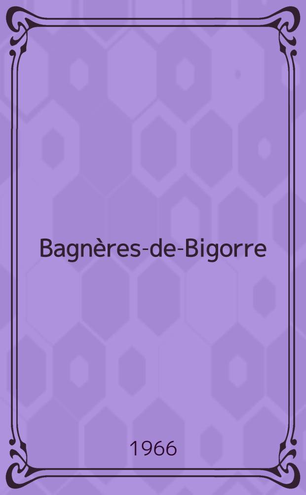 Bagn&egrave;res-de-Bigorre : Ses indications th&eacute;rapeutiques actuelles : Th&egrave;se ..