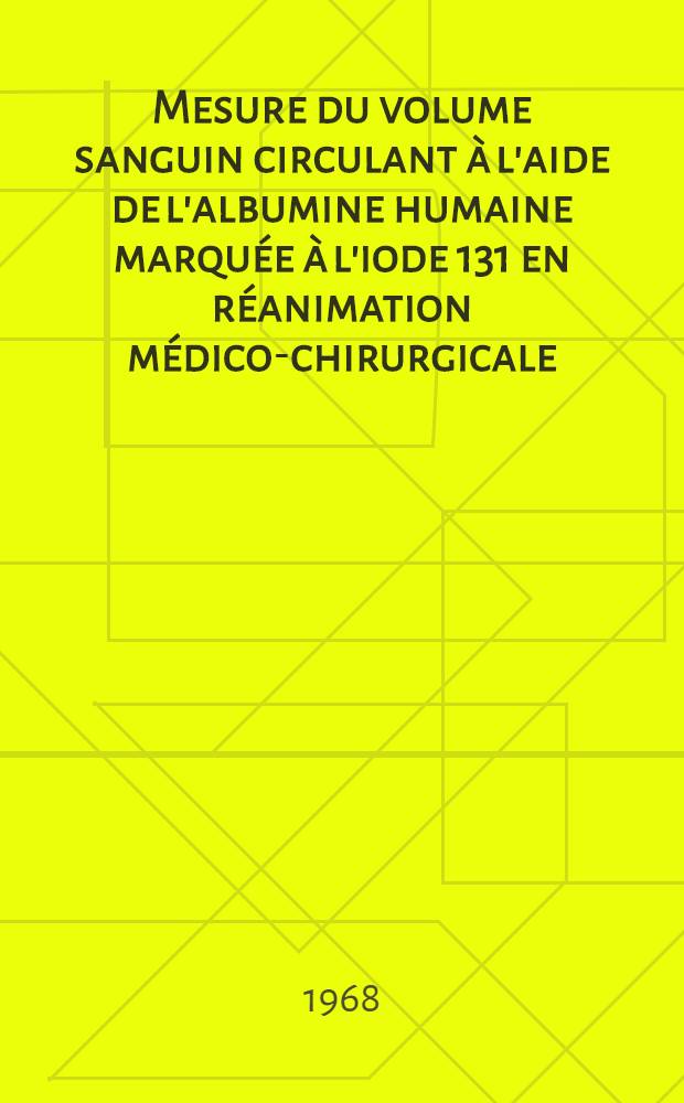 Mesure du volume sanguin circulant à l'aide de l'albumine humaine marquée à l'iode 131 en réanimation médico-chirurgicale : Thèse ..