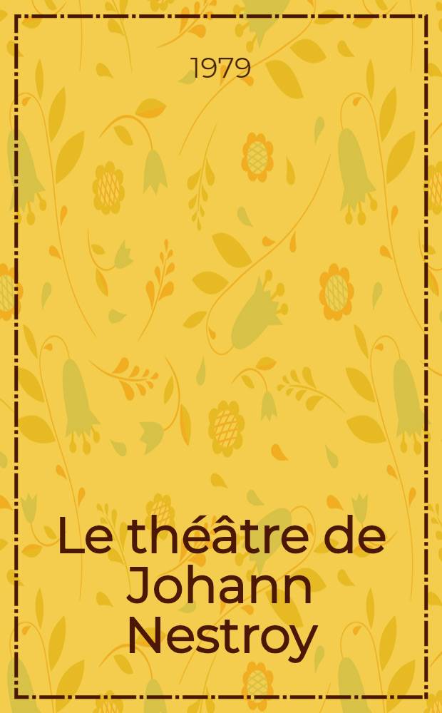 Le th&eacute;&acirc;tre de Johann Nestroy : Th&egrave;se. T. 1