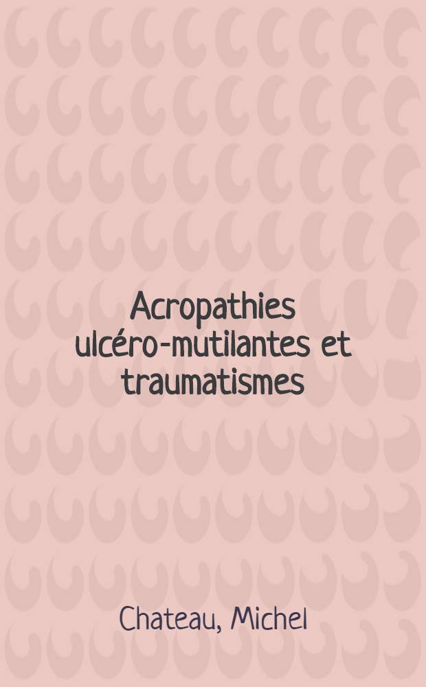 Acropathies ulcéro-mutilantes et traumatismes : Conséquences médico-légales : Thèse ..