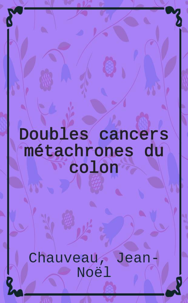 Doubles cancers métachrones du colon : À propos de trois cas : Thèse