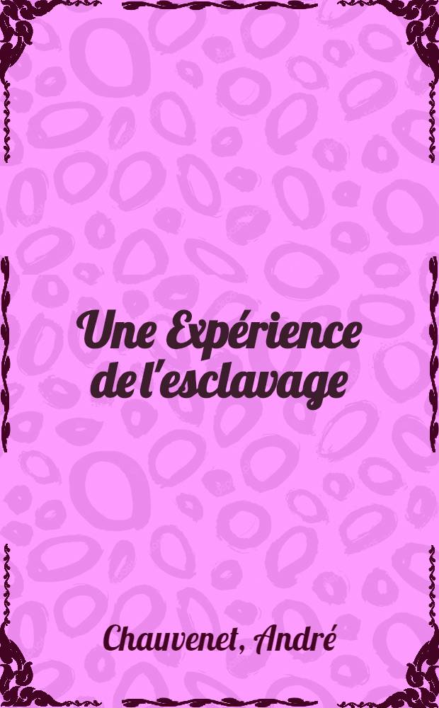 Une Expérience de l'esclavage : Prisons et camps de Fresnes, Hinzert, Wittlich, Trèves, Tegel-Berlin, Bautzen, Dresde, Radeberg, Buchenwald. (21 janvier 1942 - 23 avril 1945)