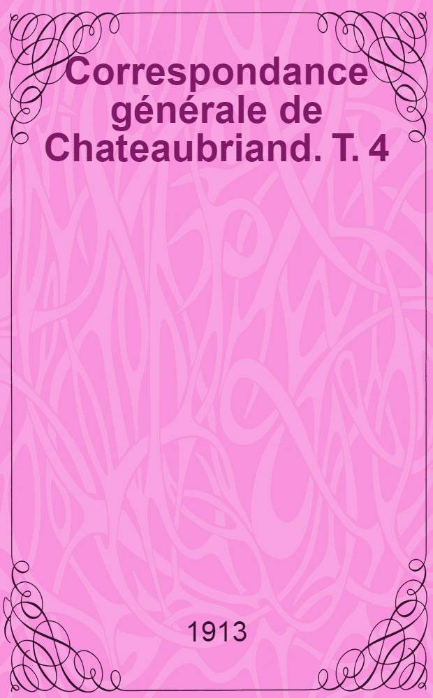 Correspondance générale de Chateaubriand. T. 4