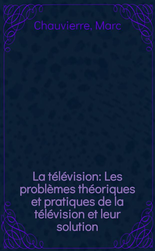 La télévision : Les problèmes théoriques et pratiques de la télévision et leur solution