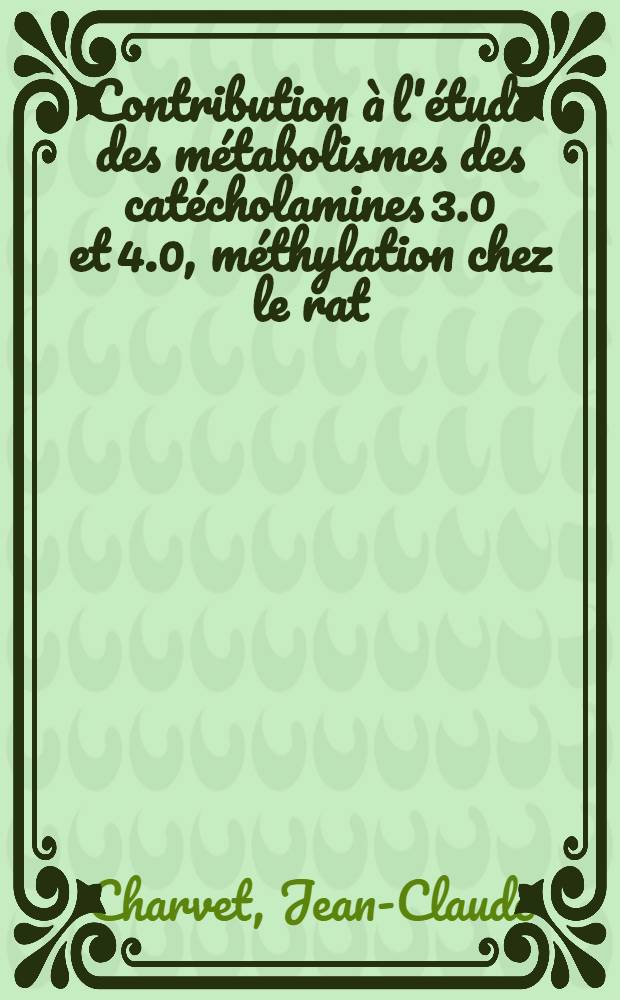 Contribution à l'étude des métabolismes des catécholamines 3.0 et 4.0, méthylation chez le rat : Thèse ..