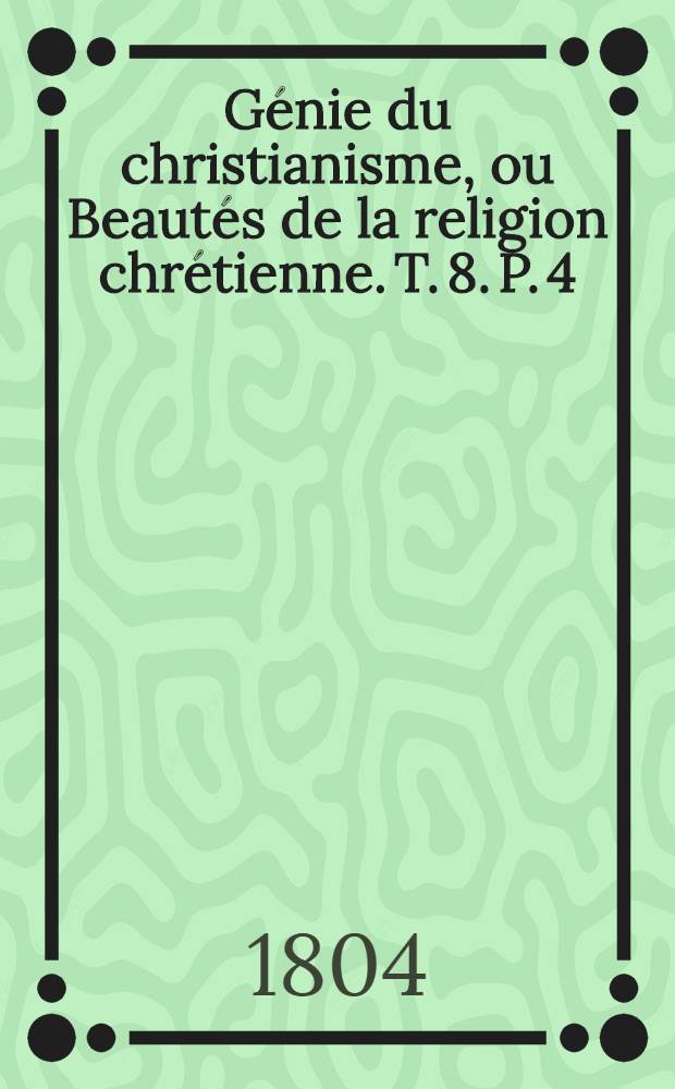Génie du christianisme, ou Beautés de la religion chrétienne. T. 8. [P. 4 : Cutte]