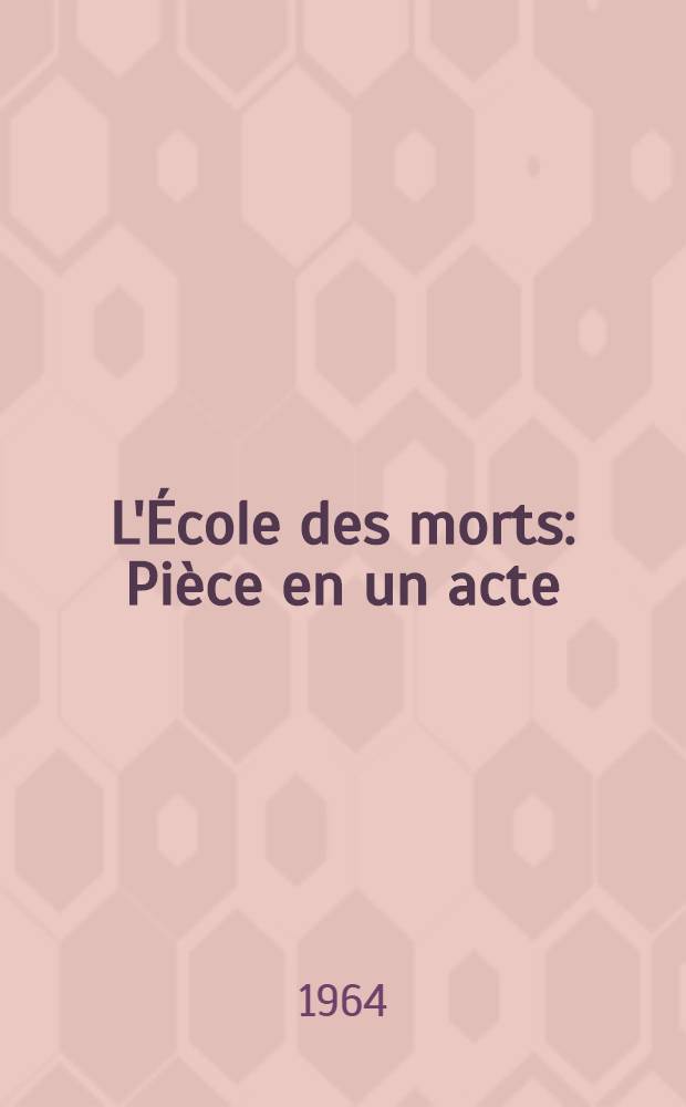 L'École des morts : Pièce en un acte