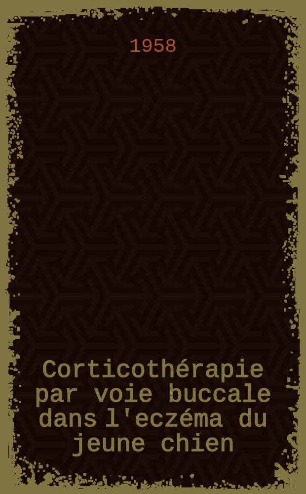 Corticothérapie par voie buccale dans l'eczéma du jeune chien : Thèse pour le doctorat vétérinaire (diplôme d'État) présentée devant la Faculté mixte de méd. et de pharmacie de Toulouse