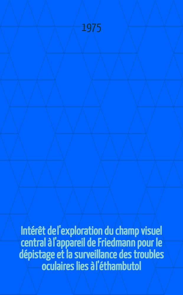 Intérêt de l'exploration du champ visuel central à l'appareil de Friedmann pour le dépistage et la surveillance des troubles oculaires lies à l'éthambutol : Thèse ..