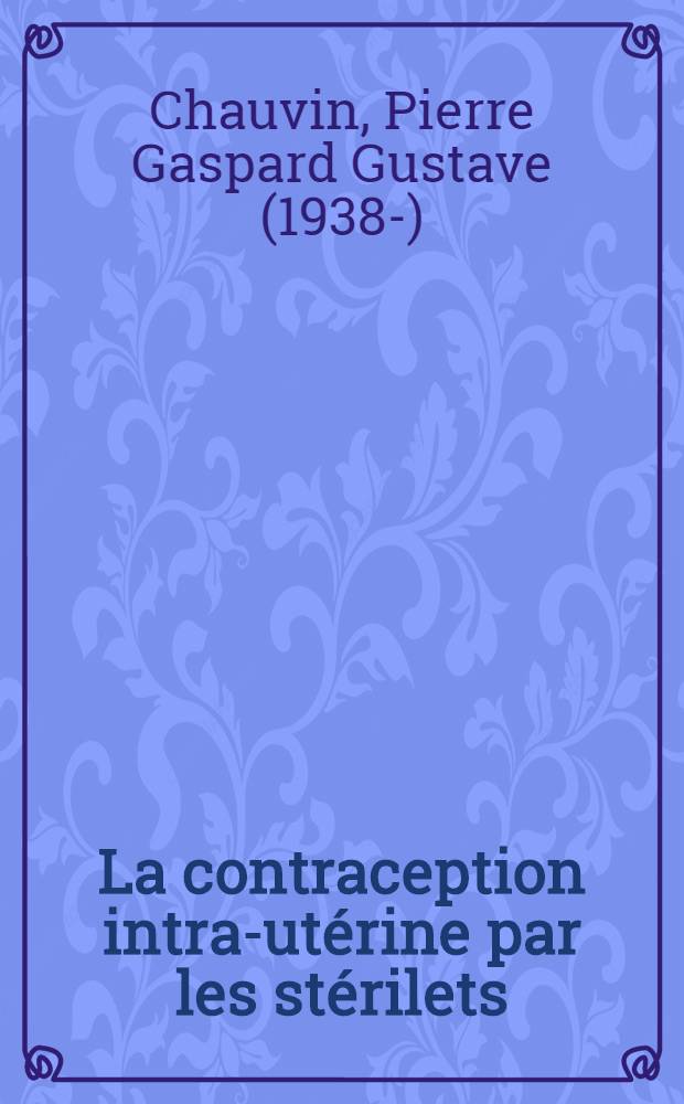 La contraception intra-utérine par les stérilets : À propos de 1000 cas : Thèse ..