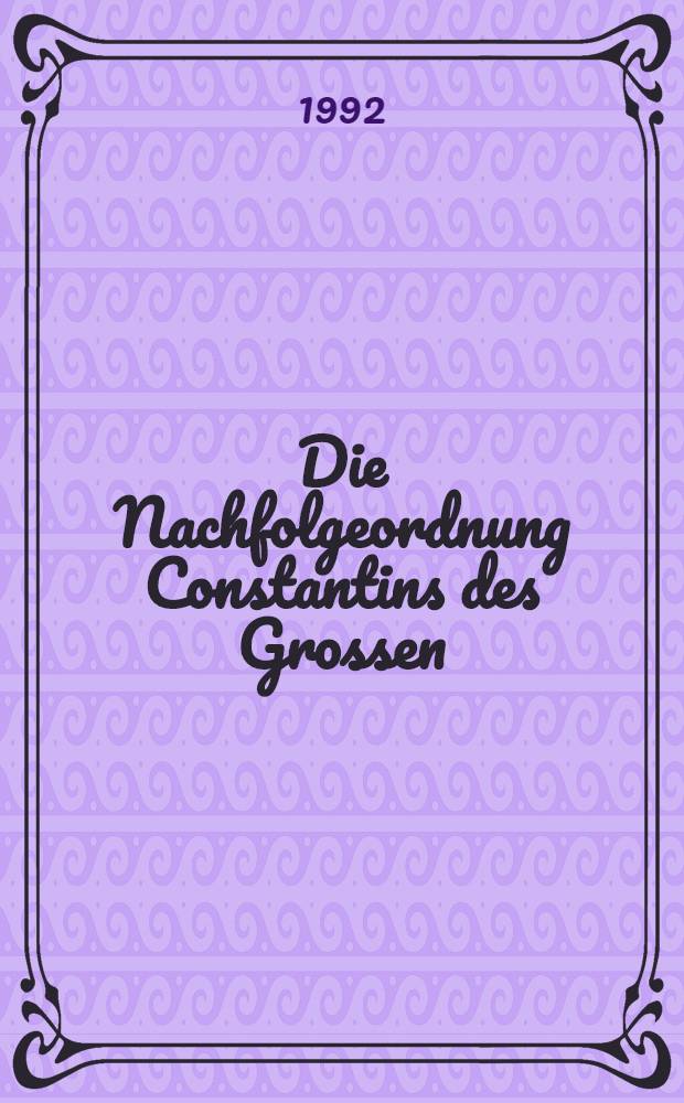 Die Nachfolgeordnung Constantins des Grossen