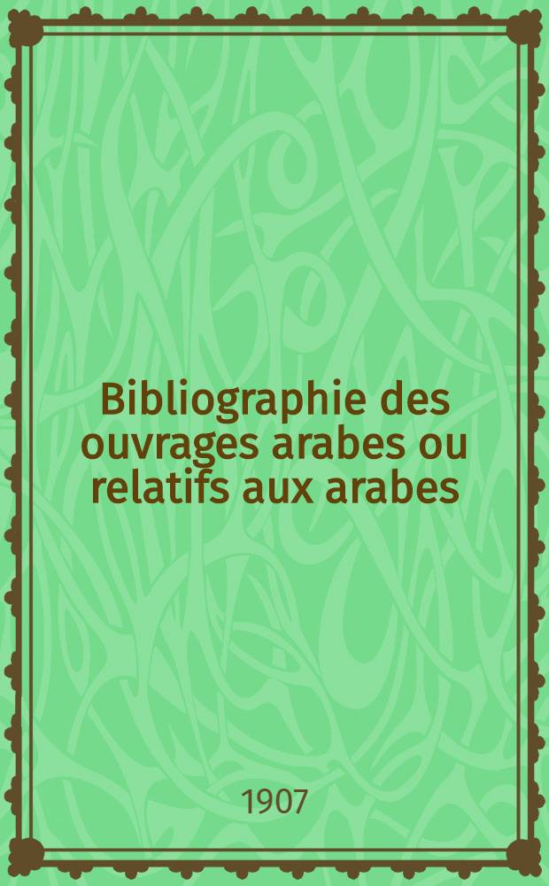 Bibliographie des ouvrages arabes ou relatifs aux arabes : Publ. dans l'Europe chrétienne de 1810 à 1885. 10 : Le Coran et la tradition
