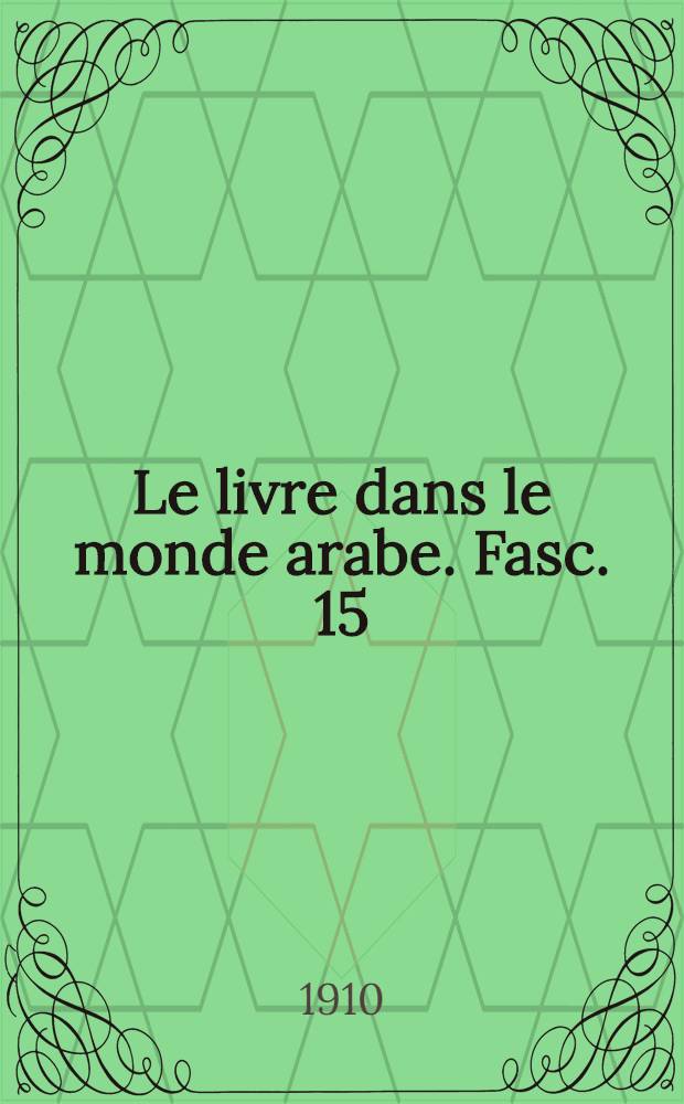 Le livre dans le monde arabe. Fasc. 15 : Conf. faite à la Maison du livre